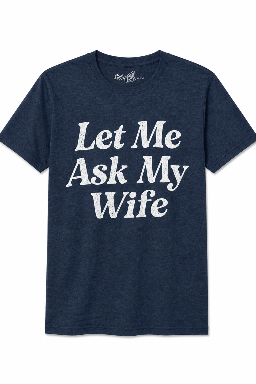 The Let Me Ask My Wife tee by Original Retro Brand is a navy blue tri-blend shirt with a trim fit, featuring bold white "Let Me Ask My Wife" text across the front.