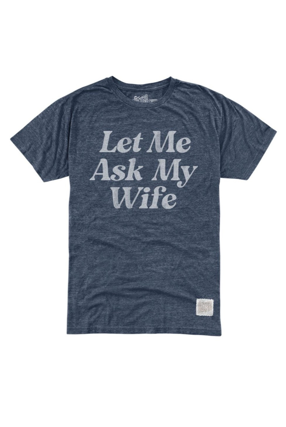 The Original Retro Brand "Let Me Ask My Wife" tee is a heathered navy blue tri-blend with large white front text, a trim fit, and a comfy tagless collar.