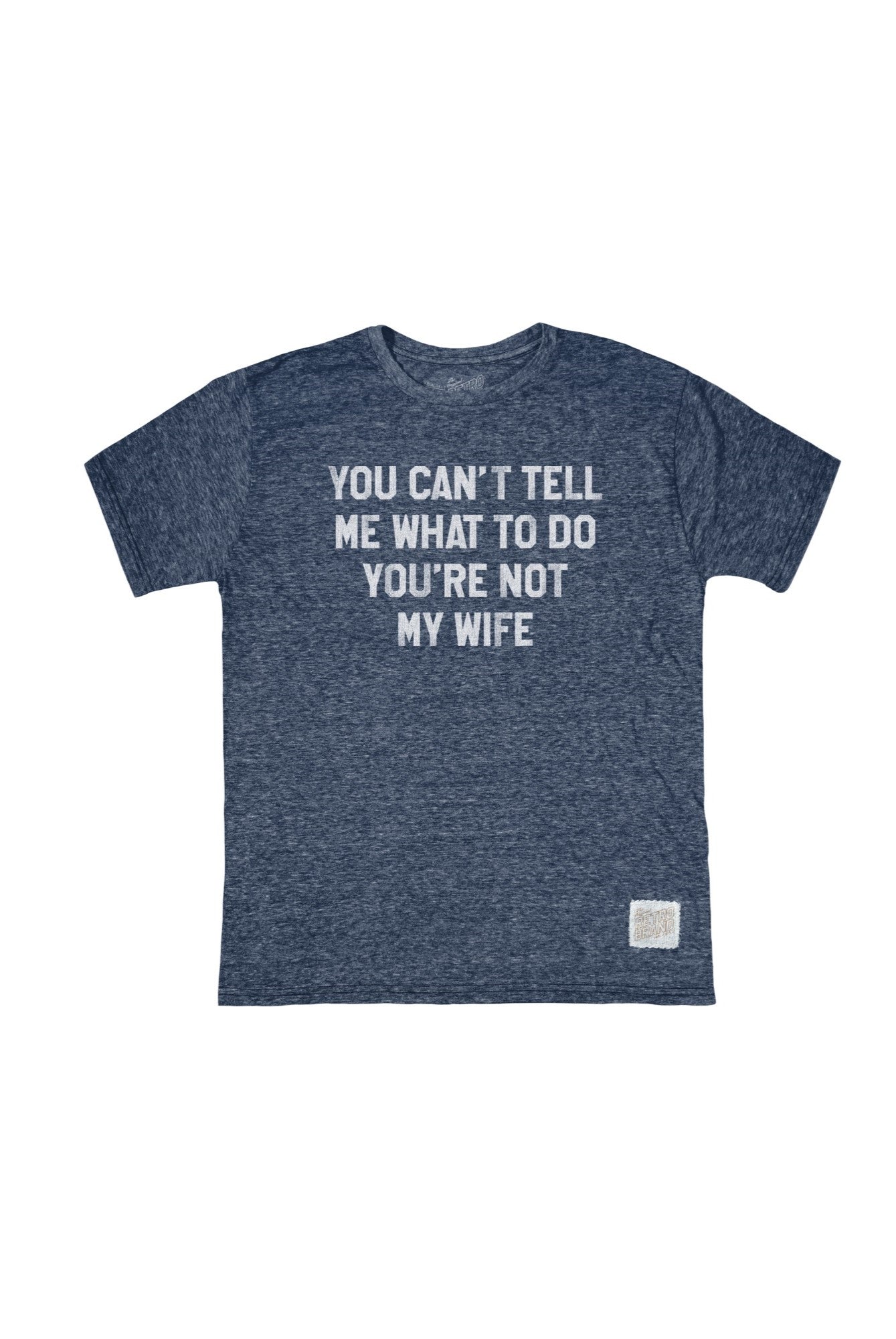 A STREAKY NAVY t-shirt from Original Retro Brand features white text that says, "YOU CANT TELL ME WHAT TO DO YOURE NOT MY WIFE." The shirt is shown laid flat on a white background.